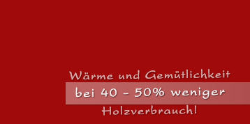 40 - 50% weniger Holzverbrauch!